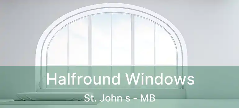  Halfround Windows St. John s - MB