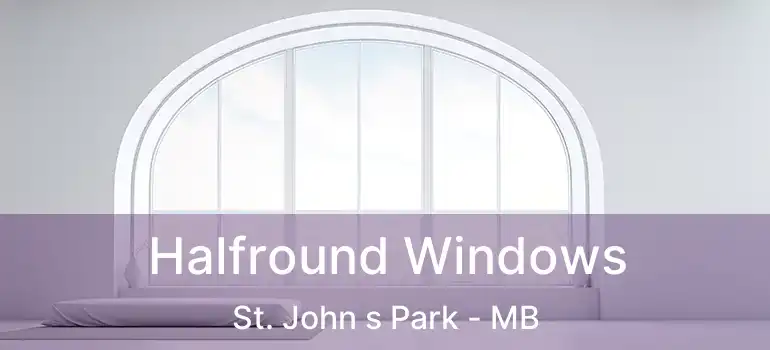  Halfround Windows St. John s Park - MB