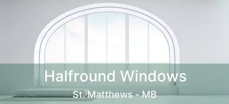  Halfround Windows St. Matthews - MB