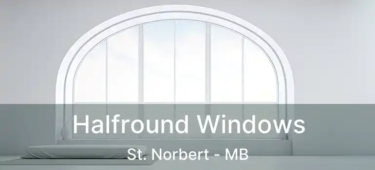  Halfround Windows St. Norbert - MB