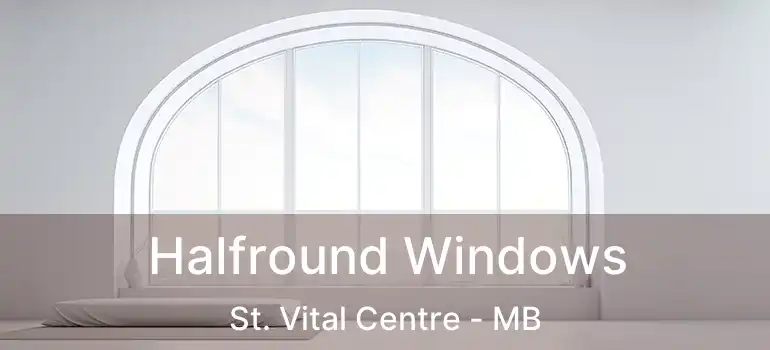  Halfround Windows St. Vital Centre - MB