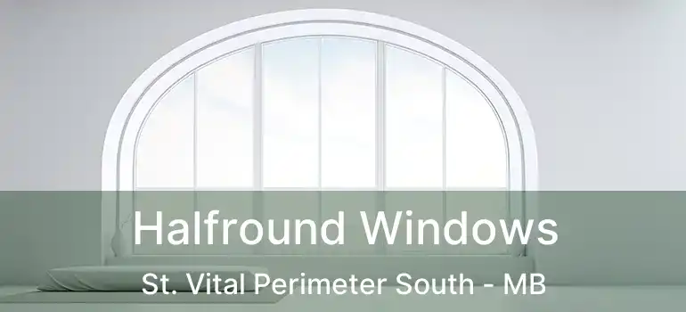  Halfround Windows St. Vital Perimeter South - MB