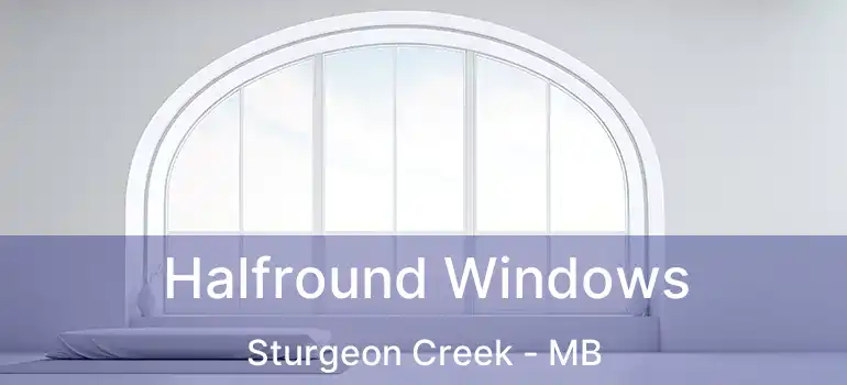  Halfround Windows Sturgeon Creek - MB