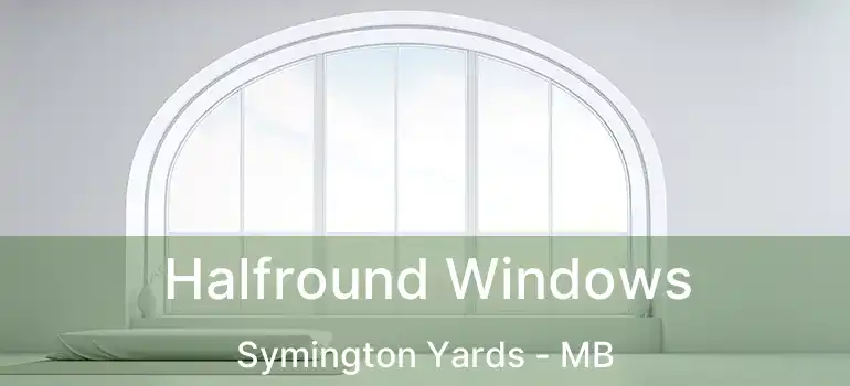  Halfround Windows Symington Yards - MB