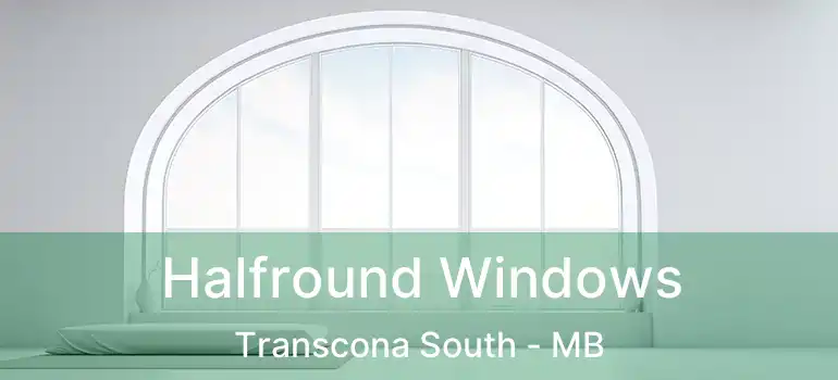  Halfround Windows Transcona South - MB