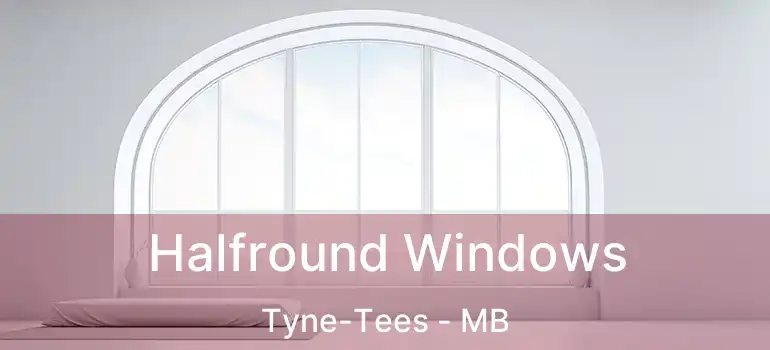  Halfround Windows Tyne-Tees - MB