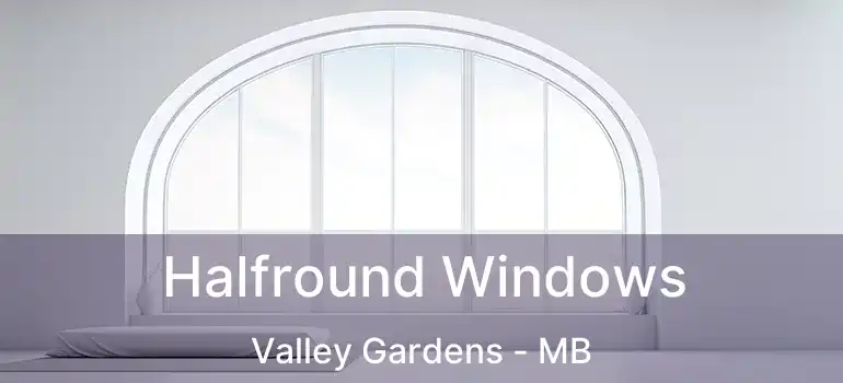 Halfround Windows Valley Gardens - MB