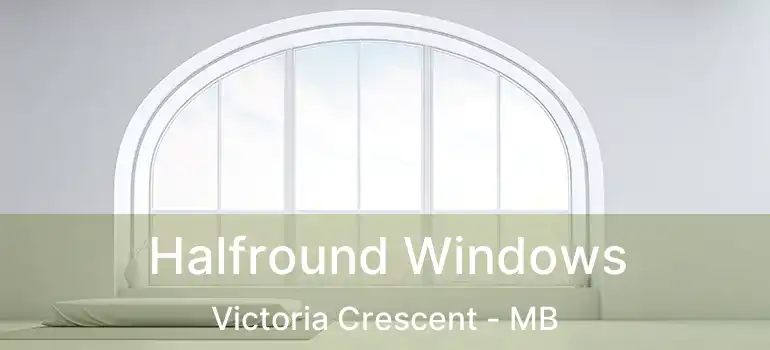  Halfround Windows Victoria Crescent - MB