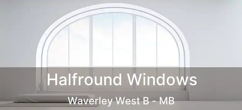  Halfround Windows Waverley West B - MB