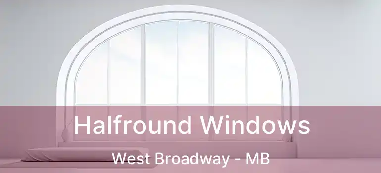  Halfround Windows West Broadway - MB