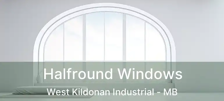  Halfround Windows West Kildonan Industrial - MB