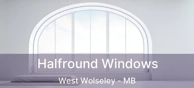  Halfround Windows West Wolseley - MB