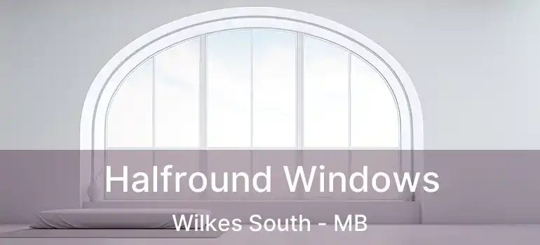  Halfround Windows Wilkes South - MB