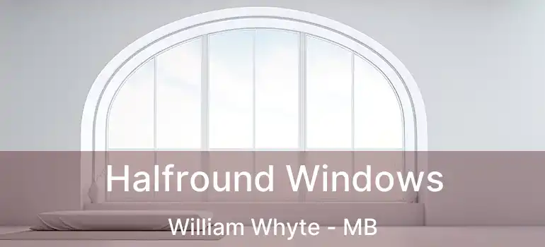  Halfround Windows William Whyte - MB