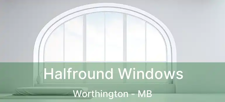  Halfround Windows Worthington - MB