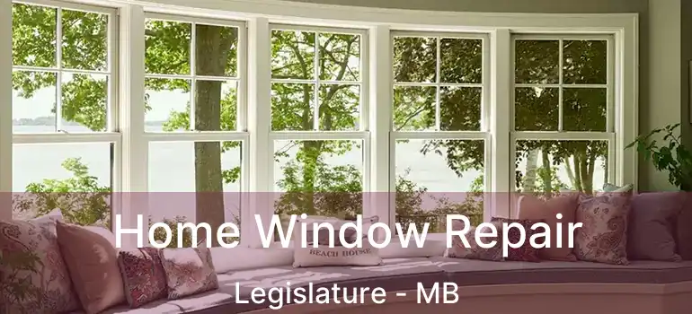  Home Window Repair Legislature - MB