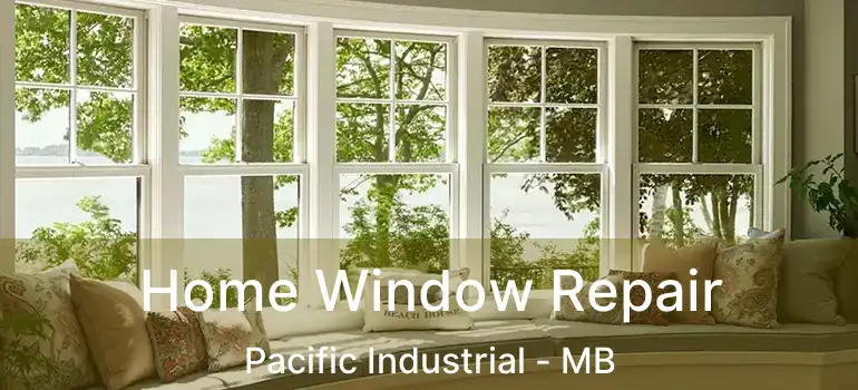  Home Window Repair Pacific Industrial - MB