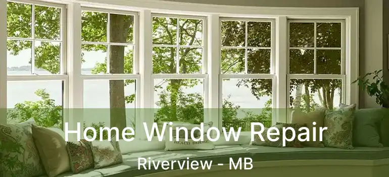  Home Window Repair Riverview - MB