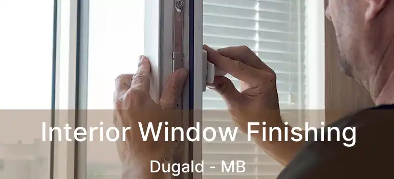  Interior Window Finishing Dugald - MB