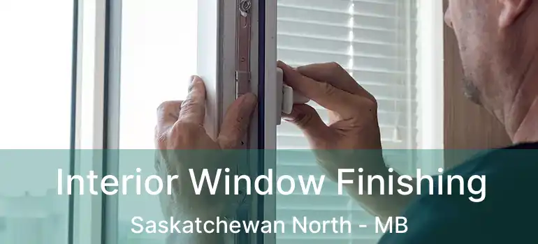  Interior Window Finishing Saskatchewan North - MB