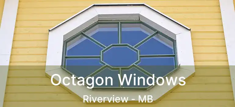  Octagon Windows Riverview - MB