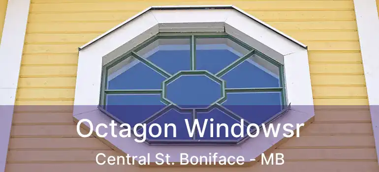  Octagon Windowsr Central St. Boniface - MB
