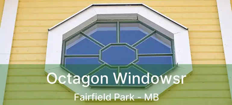  Octagon Windowsr Fairfield Park - MB