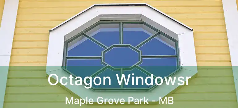 Octagon Windowsr Maple Grove Park - MB