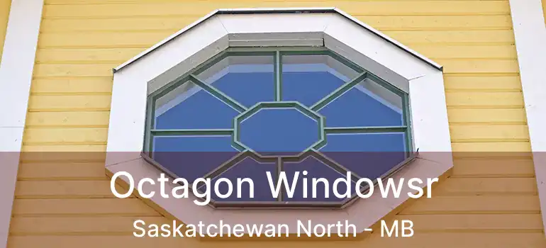  Octagon Windowsr Saskatchewan North - MB