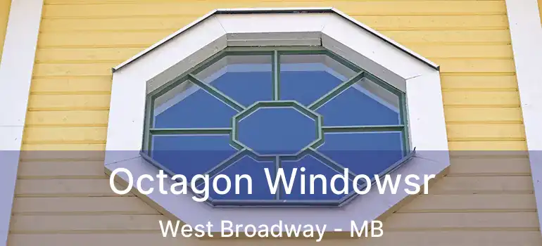  Octagon Windowsr West Broadway - MB