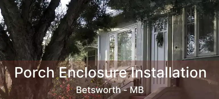  Porch Enclosure Installation Betsworth - MB