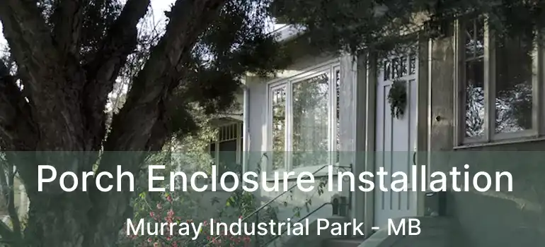 Porch Enclosure Installation Murray Industrial Park - MB