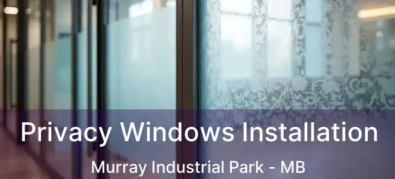  Privacy Windows Installation Murray Industrial Park - MB