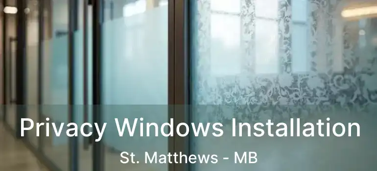  Privacy Windows Installation St. Matthews - MB