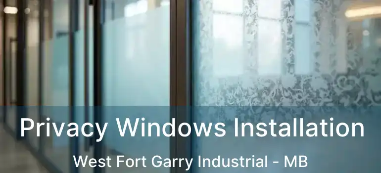  Privacy Windows Installation West Fort Garry Industrial - MB