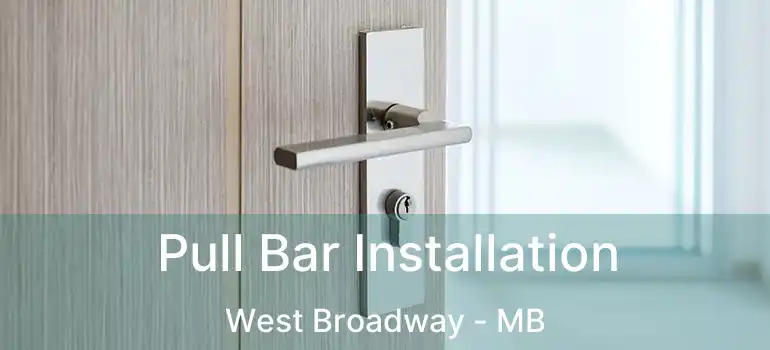 Pull Bar Installation West Broadway - MB
