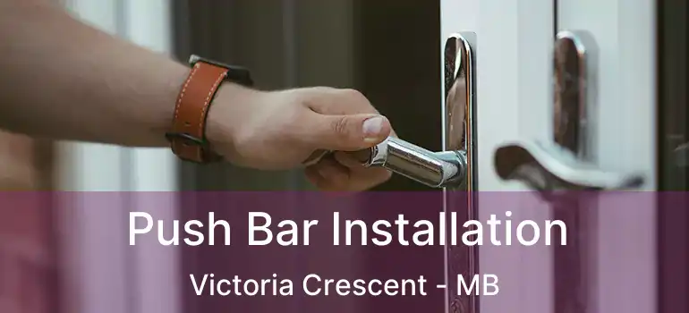  Push Bar Installation Victoria Crescent - MB