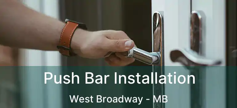  Push Bar Installation West Broadway - MB