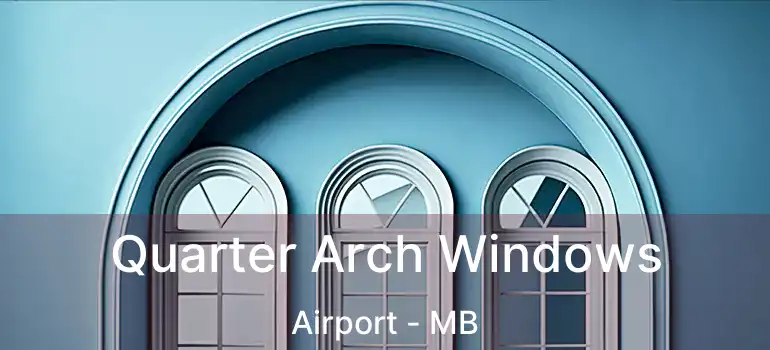  Quarter Arch Windows Airport - MB