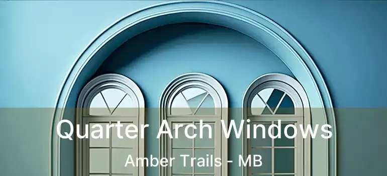  Quarter Arch Windows Amber Trails - MB