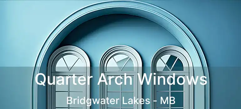  Quarter Arch Windows Bridgwater Lakes - MB