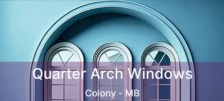  Quarter Arch Windows Colony - MB