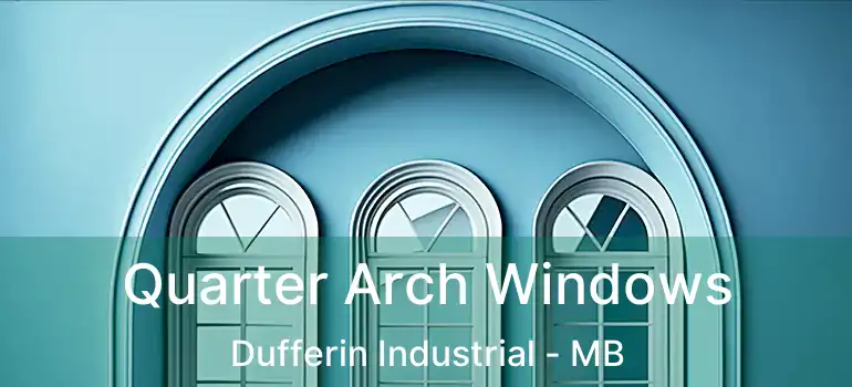  Quarter Arch Windows Dufferin Industrial - MB