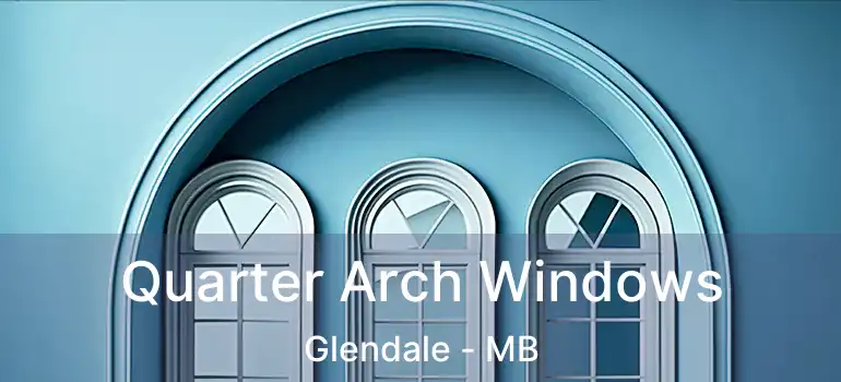  Quarter Arch Windows Glendale - MB