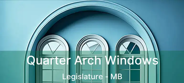  Quarter Arch Windows Legislature - MB