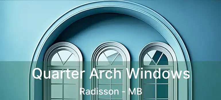  Quarter Arch Windows Radisson - MB