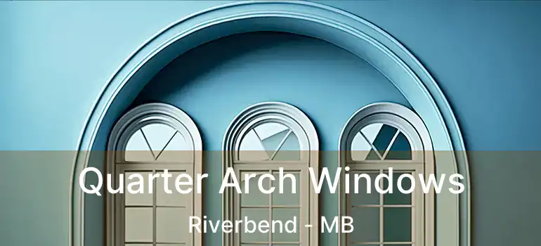  Quarter Arch Windows Riverbend - MB