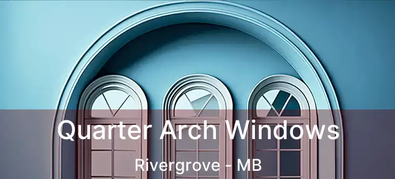  Quarter Arch Windows Rivergrove - MB