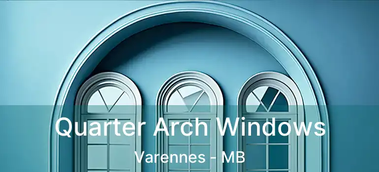  Quarter Arch Windows Varennes - MB