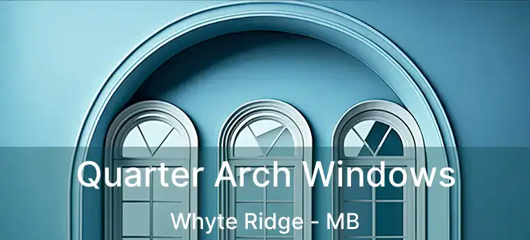  Quarter Arch Windows Whyte Ridge - MB